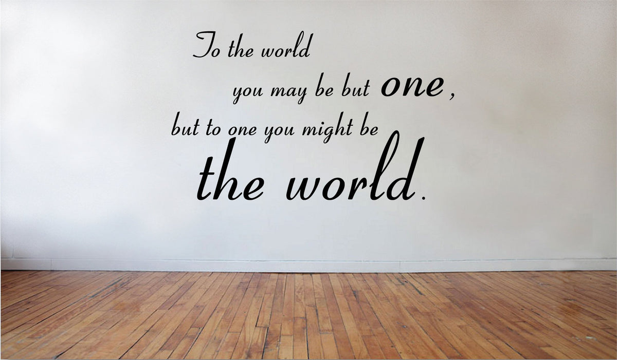 Picniva To the World you May be But One Removable Vinyl Wall Decal
